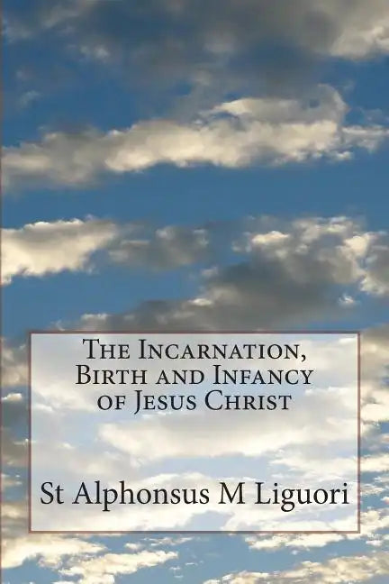 The Incarnation, Birth and Infancy of Jesus Christ - Paperback