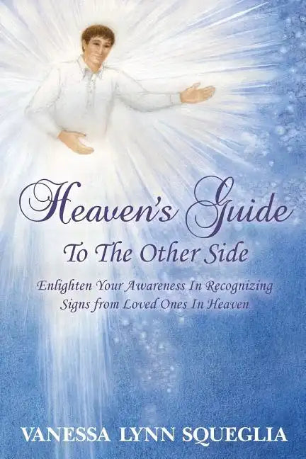 Heaven's Guide To The Other Side: Enlighten Your Awareness In Recognizing Signs from Loved Ones In Heaven - Paperback