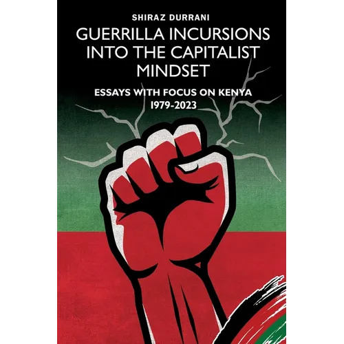 Guerrilla Incursions into the Capitalist Mindset: Essays with Focus on Kenya 1979-2023 - Paperback