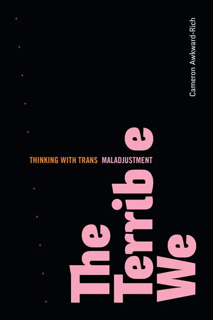 The Terrible We: Thinking with Trans Maladjustment - Hardcover