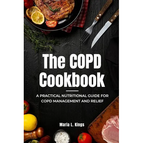 The COPD Cookbook: A Practical Nutritional Guide for COPD Management and Relief - Paperback