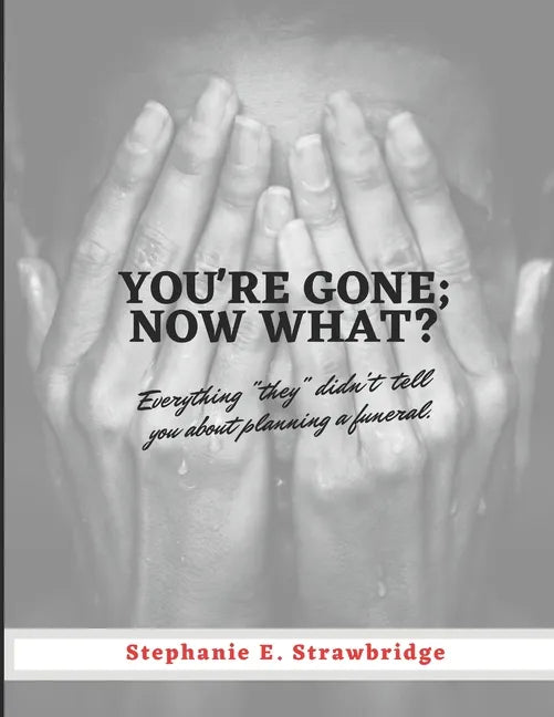 You're Gone; Now What?: Everything "they" didn't tell you about planning a funeral - Paperback