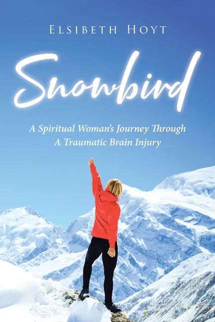 SnowBird: A Spiritual Woman's Journey Through a Traumatic Brain Injury - Paperback