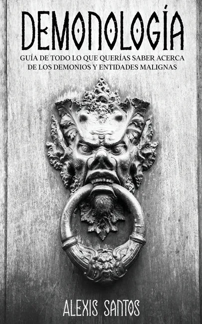 Demonología: Guía de Todo lo que Querías Saber Acerca de los Demonios y Entidades Malignas - Paperback
