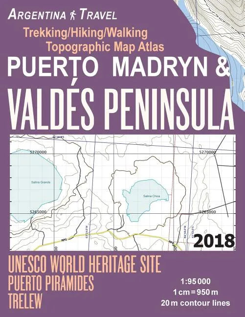 Puerto Madryn & Valdes Peninsula Trekking/Hiking/Walking Topographic Map Atlas UNESCO World Heritage Site Puerto Piramides Trelew Argentina Travel 1: - Paperback