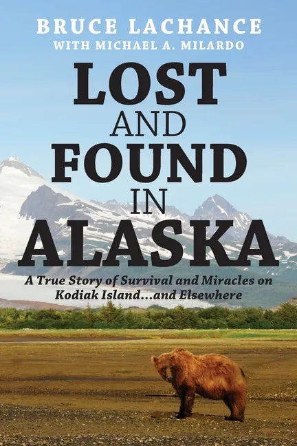 Lost and Found In Alaska: A True Story of Survival and Miracles on Kodiak Island...and Elsewhere - Paperback