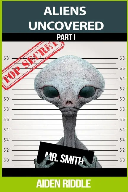 Aliens Uncovered: You Might Get To Know How They Look, How They Behave, But That is Not a Guarantee That You are Safe Around Them - Paperback