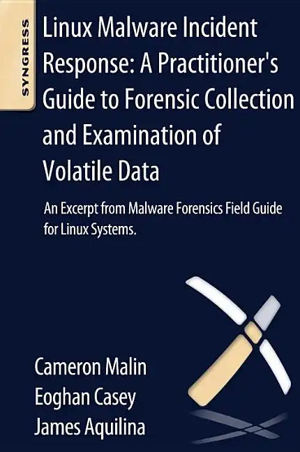 Linux Malware Incident Response: A Practitioner's Guide to Forensic Collection and Examination of Volatile Data: An Excerpt from Malware Forensic Fiel - Paperback