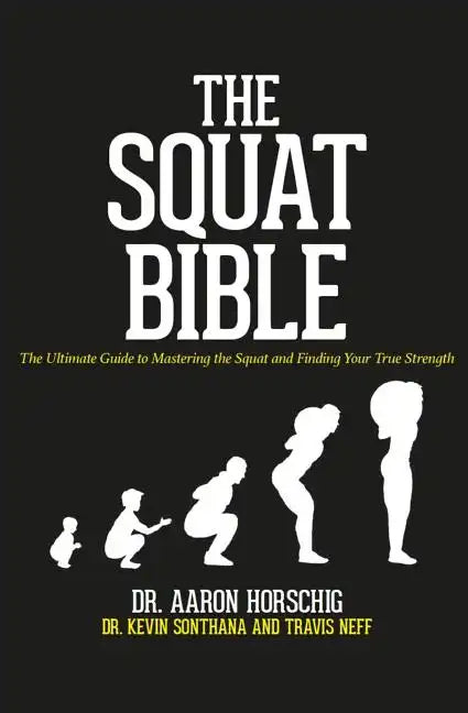 The Squat Bible: The Ultimate Guide to Mastering the Squat and Finding Your True Strength - Paperback