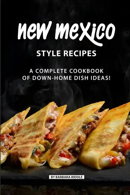 New Mexico Style Recipes: A Complete Cookbook of Down-Home Dish Ideas! - Paperback