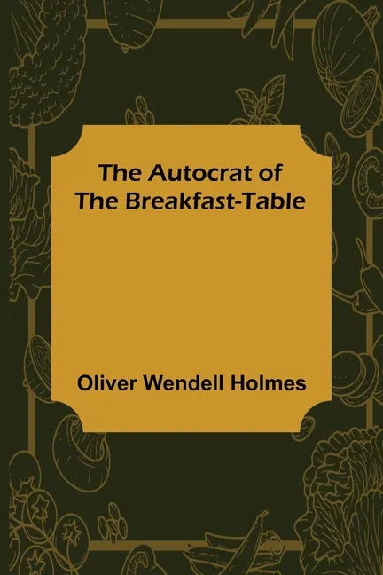 The Autocrat of the Breakfast-Table - Paperback