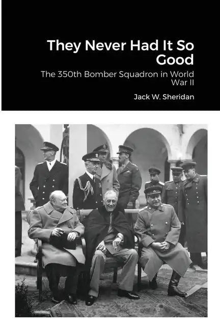 They Never Had It So Good: The 350th Bomber Squadron in World War II - Paperback