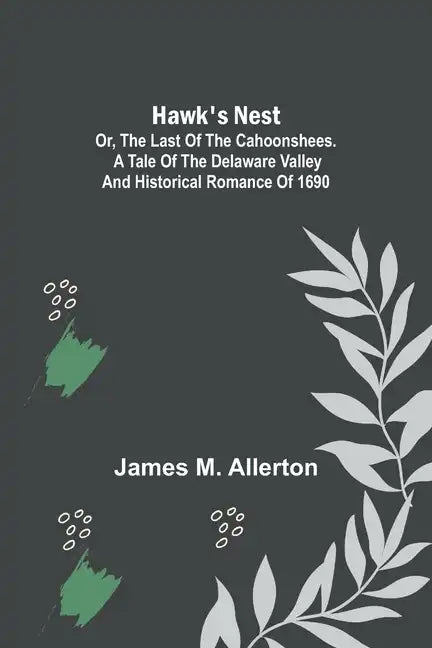 Hawk's Nest; or, The Last of the Cahoonshees. A Tale of the Delaware Valley and Historical Romance of 1690. - Paperback
