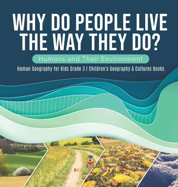 Why Do People Live The Way They Do? Humans and Their Environment Human Geography for Kids Grade 3 Children's Geography & Cultures Books - Hardcover