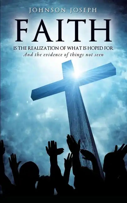 Faith Is the Realization of What Is Hoped for and the Evidence of Things Not Seen - Paperback