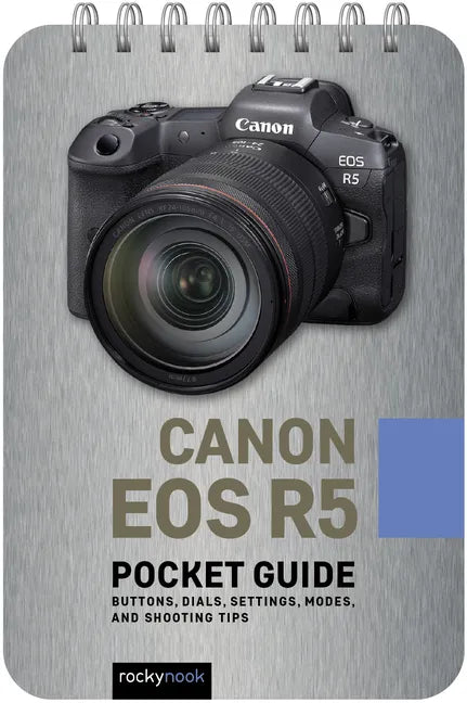 Canon EOS R5: Pocket Guide: Buttons, Dials, Settings, Modes, and Shooting Tips - Spiral