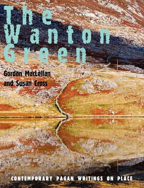 The Wanton Green: Contemporary Pagan Writings on Place - Paperback