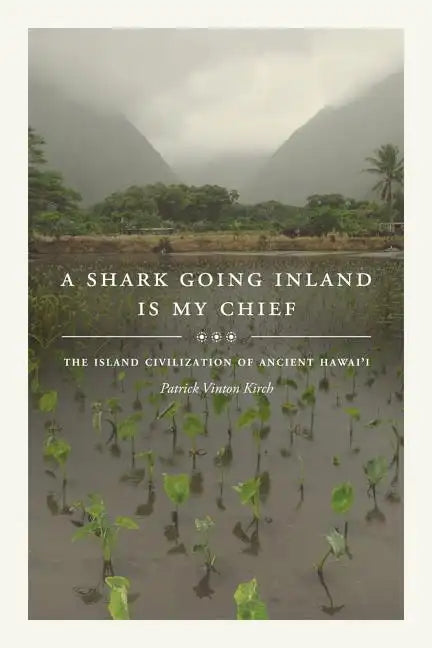 A Shark Going Inland Is My Chief: The Island Civilization of Ancient Hawai'i - Hardcover