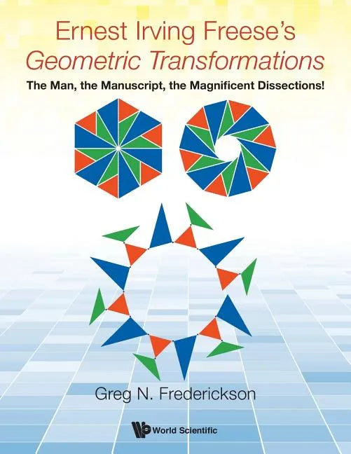 Ernest Irving Freese's Geometric Transformations: The Man, the Manuscript, the Magnificent Dissections! - Paperback