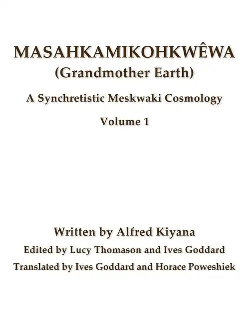 Masahkamikohkwêwa (Grandmother Earth): A Synchretestic Meskwaki Cosmology Volume 1 - Paperback