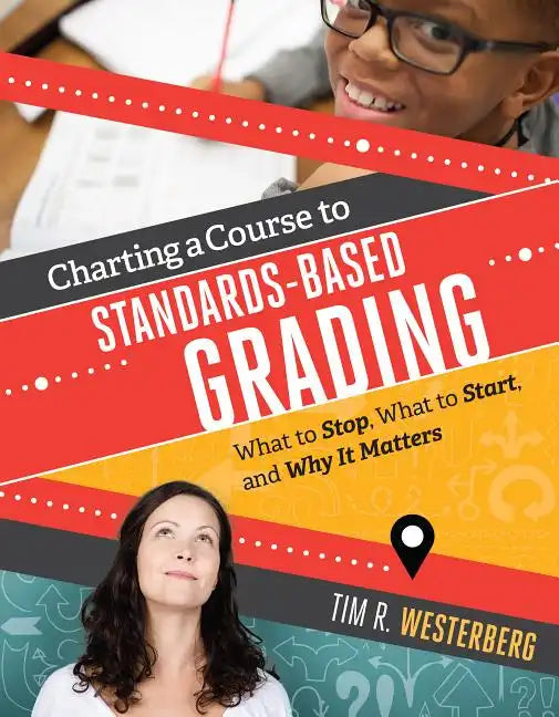 Charting a Course to Standards-Based Grading: What to Stop, What to Start, and Why It Matters - Paperback