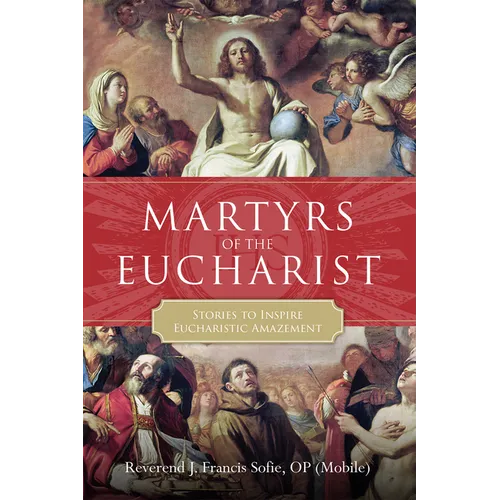 Martyrs of the Eucharist: Stories to Inspire Eucharistic Amazement - Hardcover