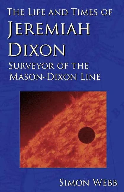 The Life and Times of Jeremiah Dixon: Surveyor of the Mason-Dixon Line - Paperback