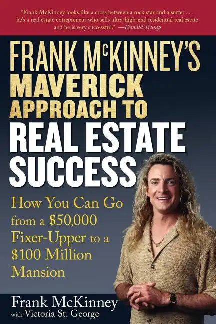 Frank McKinney's Maverick Approach to Real Estate Success: How You Can Go from a $50,000 Fixer-Upper to a $100 Million Mansion - Paperback