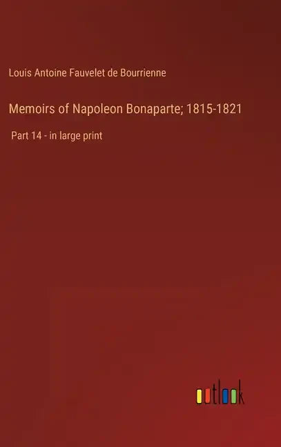 Memoirs of Napoleon Bonaparte; 1815-1821: Part 14 - in large print - Hardcover