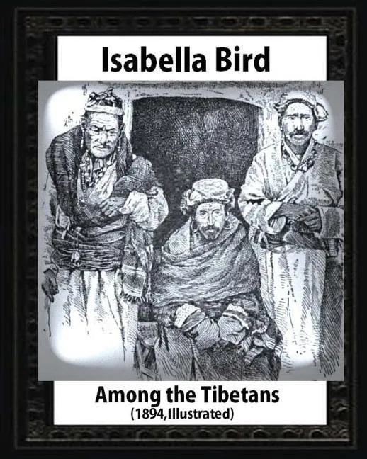 Among the Tibetans (1894), by Isabella Bird (Illustrated) - Paperback