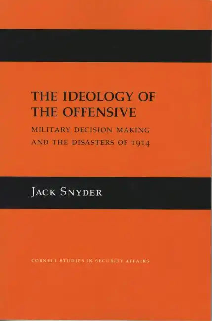 The Ideology of the Offensive: Military Decision Making and the Disasters of 1914 - Hardcover