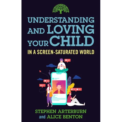 Understanding and Loving Your Child in a Screen-Saturated World - Paperback