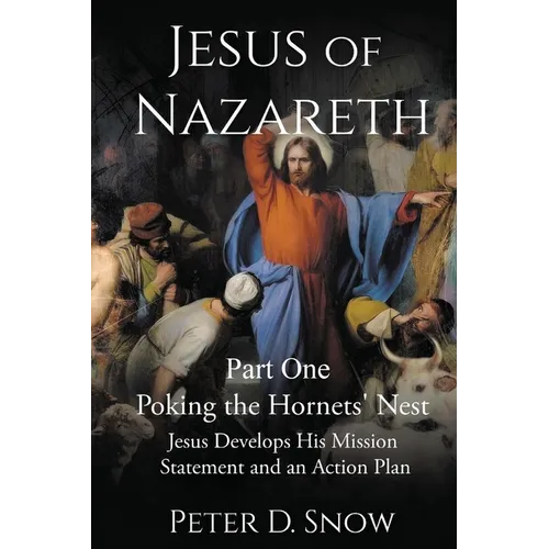 JESUS OF NAZARETH Part One: POKING THE HORNETS' NEST: Jesus Develops His Mission Statement and an Action Plan: POKING THE HORNETS' NEST: Jesus Develop - Paperback
