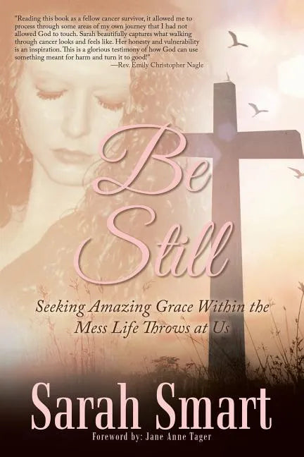Be Still: Seeking Amazing Grace Within the Mess Life Throws at Us - Paperback