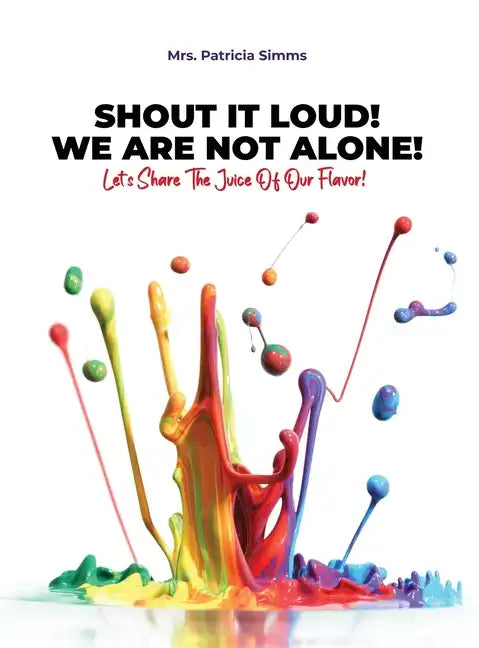 Shout It Loud! We Are Not Alone!: Let's Share The Juice Of Our Flavor! - Hardcover