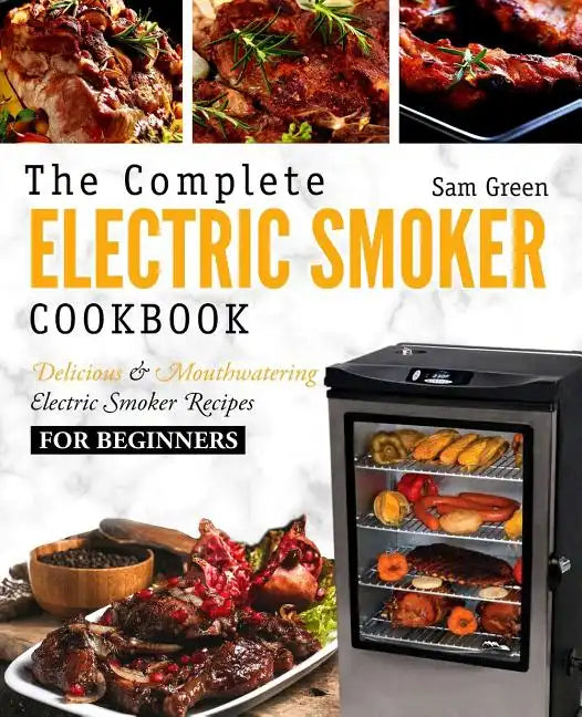 Electric Smoker Cookbook: The Complete Electric Smoker Cookbook - Delicious and Mouthwatering Electric Smoker Recipes For Beginners - Paperback