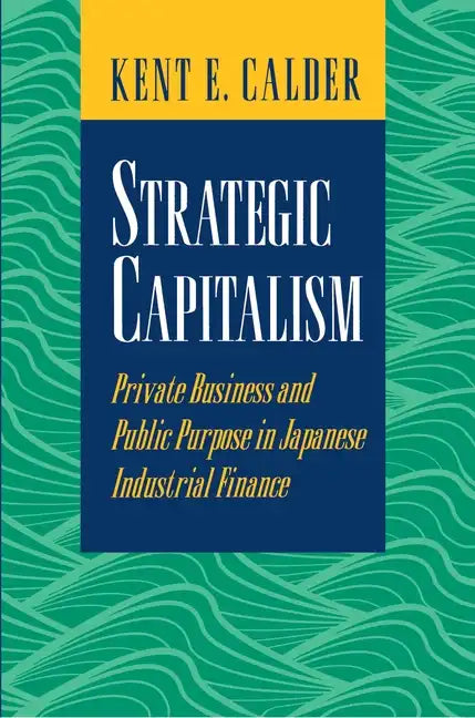 Strategic Capitalism: Private Business and Public Purpose in Japanese Industrial Finance - Paperback