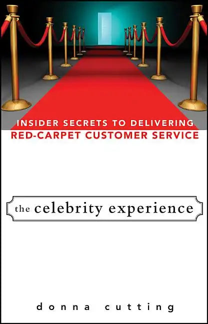 The Celebrity Experience: Insider Secrets to Delivering Red Carpet Customer Service - Hardcover