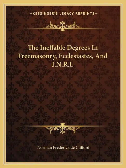 The Ineffable Degrees in Freemasonry, Ecclesiastes, and I.N.R.I. - Paperback