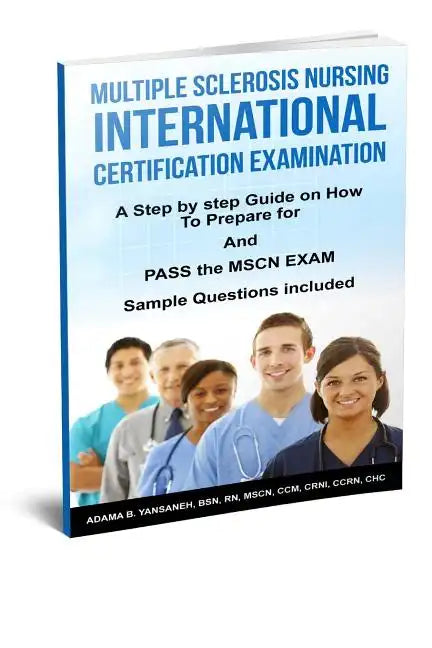 Multiple Sclerosis Nursing International Certification Examination: A Step by Step Guide on How to Prepare for and Pass the MSCN Exam - Paperback