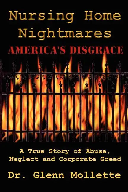 Nursing Home Nightmares: America's Disgrace. A True Story of Abuse, Neglect and Corporate Greed - Paperback