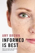 Informed Is Best: How to Spot Fake News about Your Pregnancy, Birth and Baby - Paperback