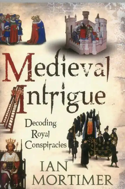 Medieval Intrigue: Decoding Royal Conspiracies - Paperback