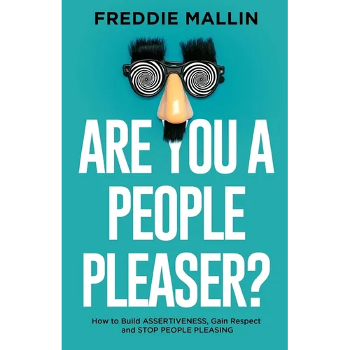 Are You a People-Pleaser?: How to Build Assertiveness, Gain Respect and Stop People-Pleasing - Paperback