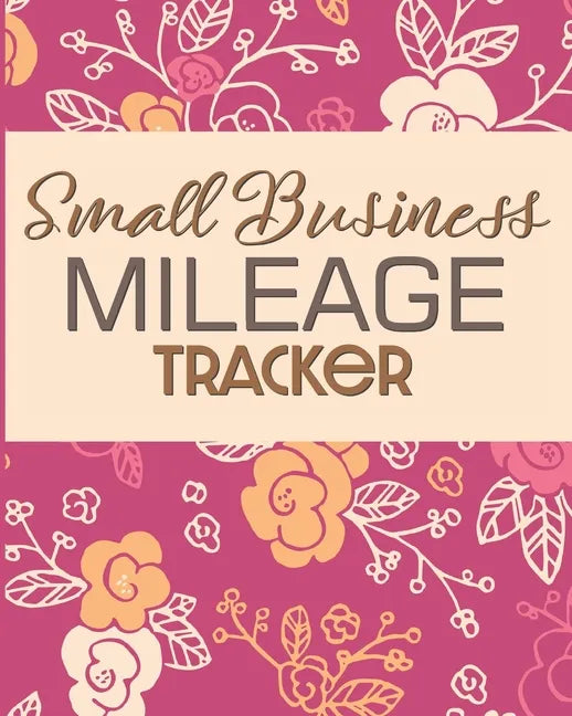 Small Business Mileage Tracker: Record Locations, Reasons for Travel, and Total Mileage - Paperback