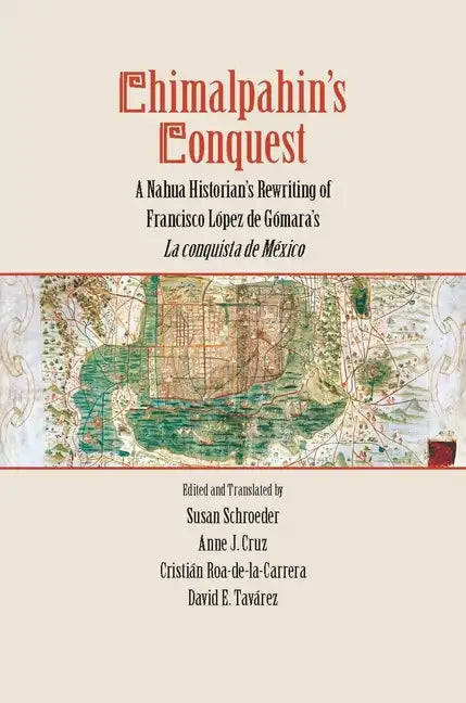Chimalpahin's Conquest: A Nahua Historian's Rewriting of Francisco Lopez de Gomara's La Conquista de Mexico - Hardcover