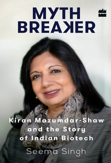 Mythbreaker: Kiran Mazumdar-Shaw and the Story of Indian Biotech - Hardcover