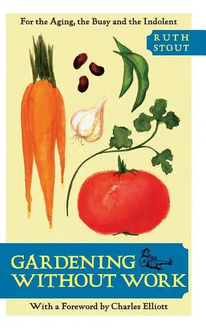 Gardening Without Work: For the Aging, the Busy, and the Indolent - Hardcover