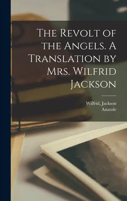 The Revolt of the Angels. A Translation by Mrs. Wilfrid Jackson - Hardcover