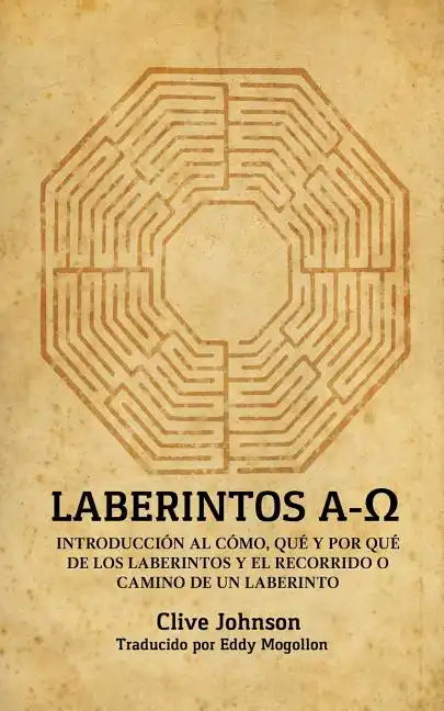 Laberintos A-Ω: Introducción Al Cómo, Qué Y Por Qué De Los Laberintos Y El Recorrido O Camino De Un Laberinto - Paperback